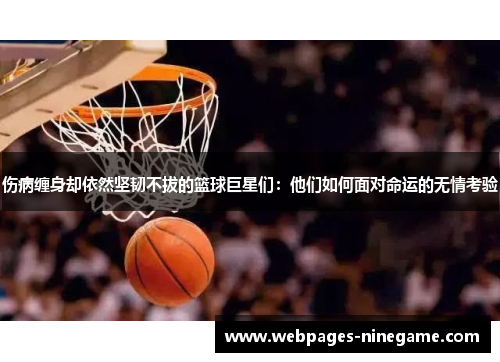 伤病缠身却依然坚韧不拔的篮球巨星们:他们如何面对命运的无情考验