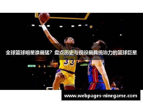 全球篮球明星谁最猛?盘点历史与现役最具统治力的篮球巨星