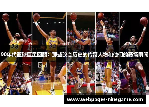 90年代篮球巨星回顾:那些改变历史的传奇人物和他们的赛场瞬间