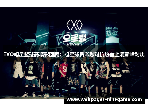 EXO明星篮球赛精彩回顾:明星球员激烈对抗热血上演巅峰对决