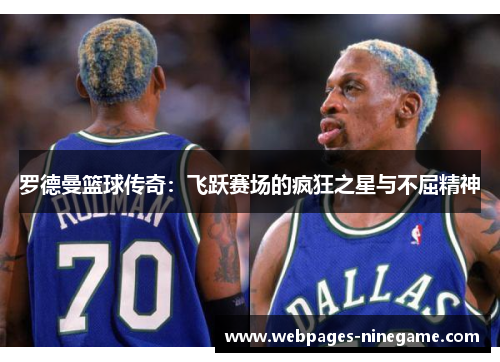 罗德曼篮球传奇:飞跃赛场的疯狂之星与不屈精神
