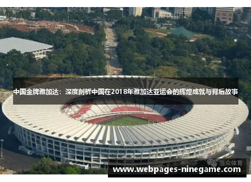 中国金牌雅加达:深度剖析中国在2018年雅加达亚运会的辉煌成就与背后故事