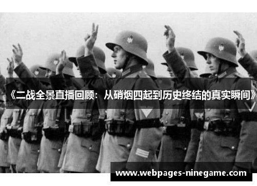 《二战全景直播回顾:从硝烟四起到历史终结的真实瞬间》